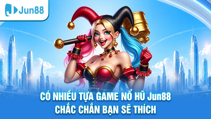 Có nhiều tựa game nổ hũ Jun88 chắc chắn bạn sẽ thích